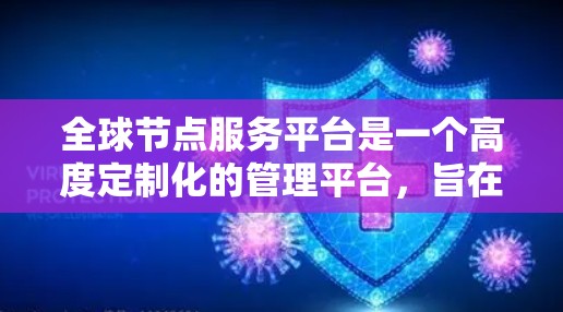 全球节点服务平台是一个高度定制化的管理平台，旨在为用户提供高效、安全和灵活的节点管理服务。以下是对该平台的详细分析