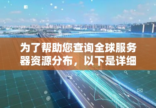 为了帮助您查询全球服务器资源分布，以下是详细的解决方案