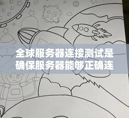 全球服务器连接测试是确保服务器能够正确连接到AWS的全球服务器，以支持大规模云服务功能。以下是对该主题的详细分析