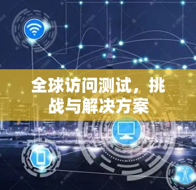 全球访问测试，挑战与解决方案
