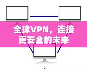 全球VPN，连接更安全的未来