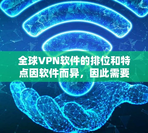 全球VPN软件的排位和特点因软件而异，因此需要根据用户的具体需求进行选择。以下是一个综合考虑的全球VPN软件排位和特点的整理
