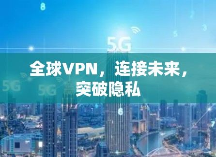 全球VPN，连接未来，突破隐私