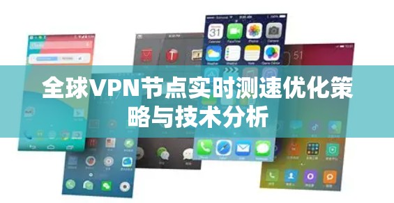 全球VPN节点实时测速优化策略与技术分析