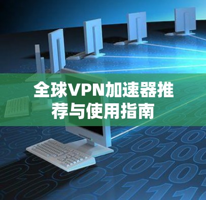 全球VPN加速器推荐与使用指南