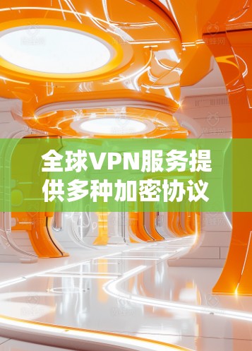 全球VPN服务提供多种加密协议，如HTTPS、DH-Seo和WPA3，以确保数据的安全和隐私。这些服务通常提供多种语言支持，如英语、法语、西班牙语、德语、俄语等，以满足不同用户的语言需求