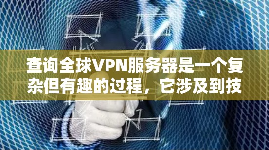 查询全球VPN服务器是一个复杂但有趣的过程，它涉及到技术、安全和知识的综合运用。以下是一个逐步的指南，帮助你有效地进行全球VPN服务器的查询