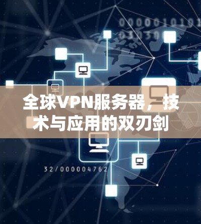全球VPN服务器，技术与应用的双刃剑