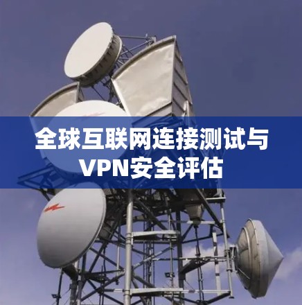 全球互联网连接测试与VPN安全评估