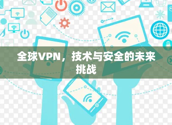 全球VPN，技术与安全的未来挑战