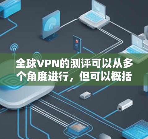 全球VPN的测评可以从多个角度进行，但可以概括为以下几个方面