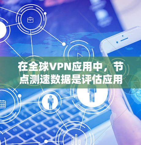 在全球VPN应用中,节点测速数据是评估应用稳定性和性能的重要指标。以下是关于全球主要VPN应用的节点测速情况的分析 在全球VPN应用中,节点测速数据是评估应用稳定性和性能的重要指标。以下是关于全球主要VPN应用的节点测速情况的分析