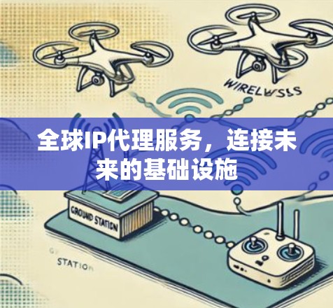 全球IP代理服务，连接未来的基础设施