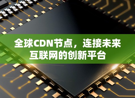 全球CDN节点，连接未来互联网的创新平台