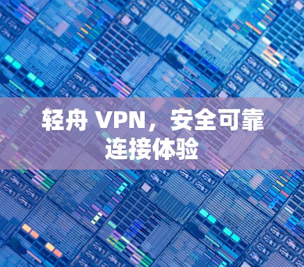 轻舟 VPN,安全可靠连接体验 轻舟 VPN,安全可靠连接体验