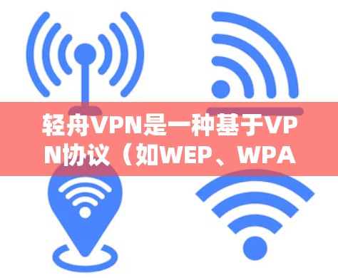 轻舟VPN是一种基于VPN协议（如WEP、WPA或WPA2）提供VPN服务的软件应用。以下是一些常用的方法来连接轻舟VPN