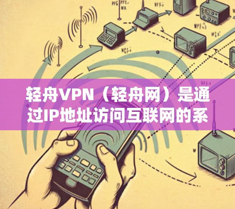 轻舟VPN（轻舟网）是通过IP地址访问互联网的系统，通常使用的是TCP/IP协议。在测试节点时，通常会使用测试工具来模拟服务器的性能，以确保服务器能够正常运行和提供良好的用户体验