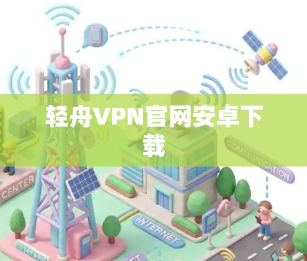 轻舟VPN官网安卓下载 轻舟VPN官网安卓下载