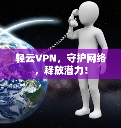 轻云VPN，守护网络，释放潜力！