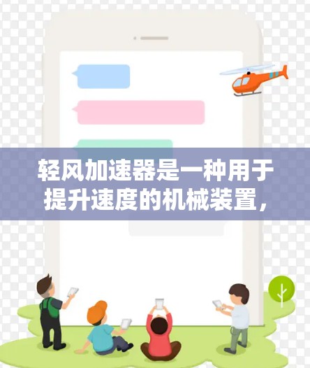 轻风加速器是一种用于提升速度的机械装置，广泛应用于足球、篮球和羽毛球等运动中。它通过特定的连接方式与球拍或其他设备结合，提升球拍的速度。以下是轻风加速器连接方式的详细描述