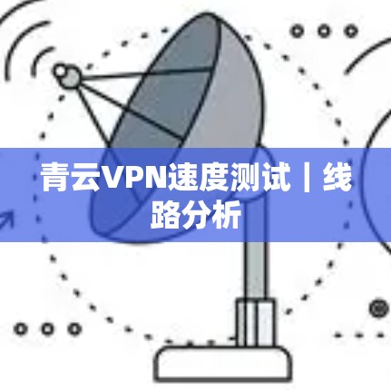 青云VPN速度测试｜线路分析