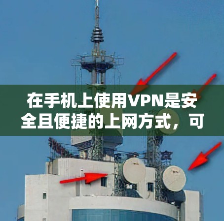 在手机上使用VPN是安全且便捷的上网方式,可以有效保护您的数据和隐私。以下是一些实用的步骤和建议,帮助您在手机上安全使用VPN 在手机上使用VPN是安全且便捷的上网方式,可以有效保护您的数据和隐私。以下是一些实用的步骤和建议,帮助您在手机上安全使用VPN