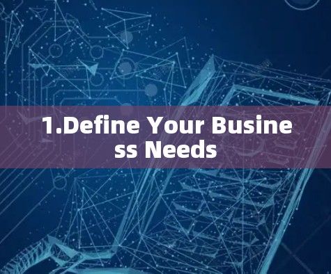 1.Define Your Business Needs