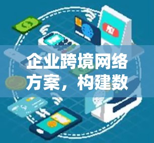 企业跨境网络方案，构建数字化转型的坚实基础