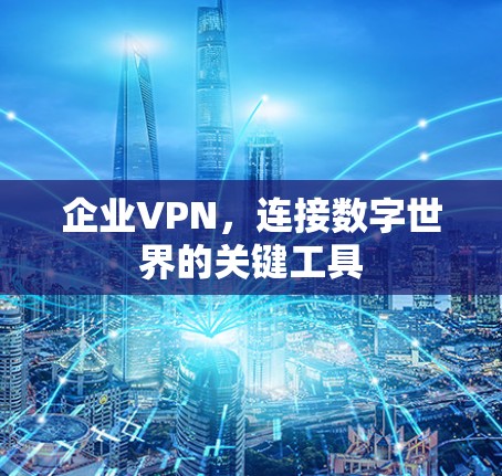 企业VPN，连接数字世界的关键工具