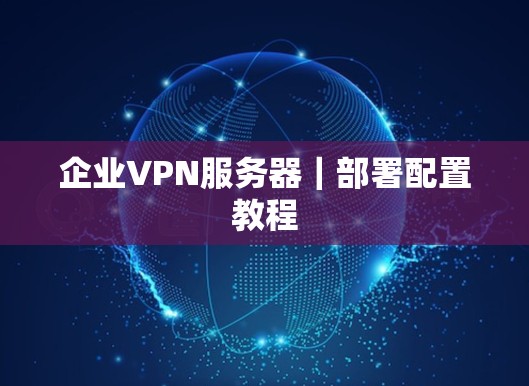 企业VPN服务器｜部署配置教程