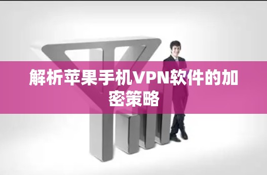 解析苹果手机VPN软件的加密策略