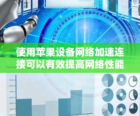 使用苹果设备网络加速连接可以有效提高网络性能，以下是详细的步骤指南