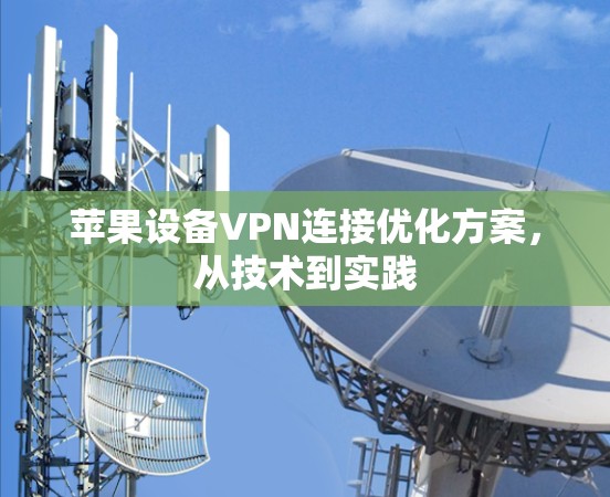 苹果设备VPN连接优化方案，从技术到实践