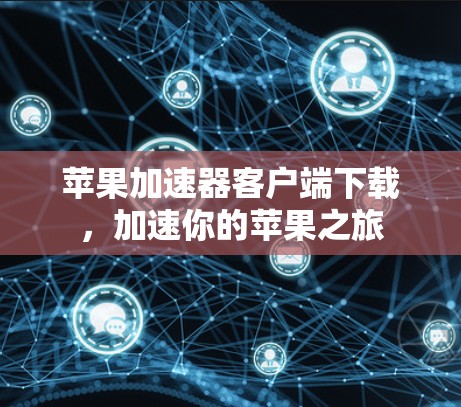 苹果加速器客户端下载，加速你的苹果之旅