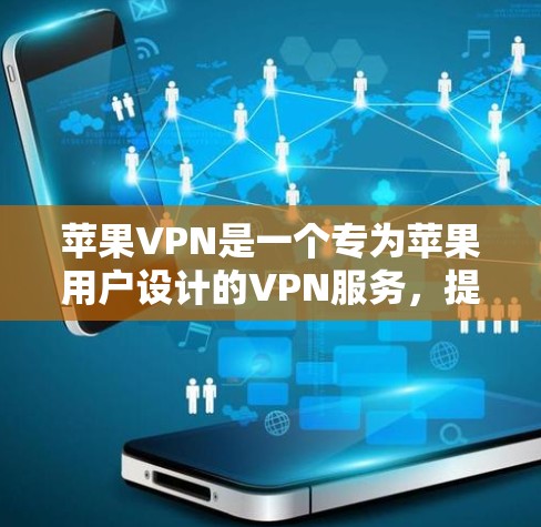 苹果VPN是一个专为苹果用户设计的VPN服务，提供访问苹果产品、应用和内容的便利。以下是一个详细的使用指南，帮助您安全地使用苹果VPN