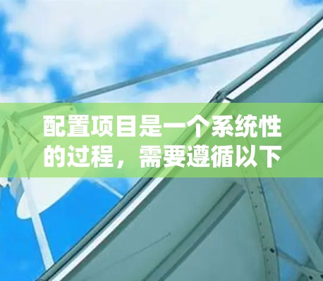 配置项目是一个系统性的过程，需要遵循以下步骤来确保每个部分的正确性