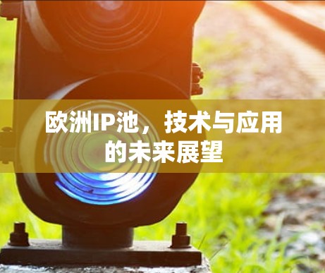 欧洲IP池，技术与应用的未来展望