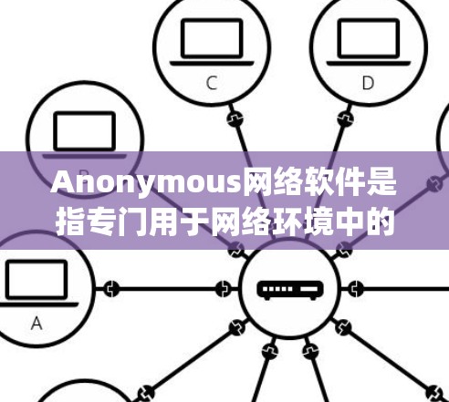 Anonymous网络软件是指专门用于网络环境中的访问控制、网络访问验证或身份追踪的工具。以下是几个最新版本的匿名网络软件
