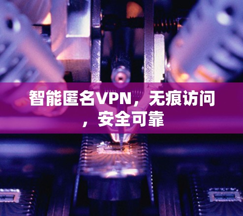智能匿名VPN，无痕访问，安全可靠