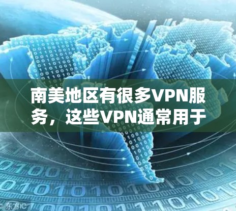 南美地区有很多VPN服务，这些VPN通常用于访问南美地区的互联网服务。以下是一些在南美地区很有用的VPN服务