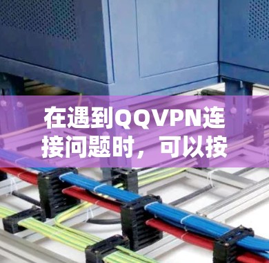 在遇到QQVPN连接问题时，可以按照以下步骤进行解决
