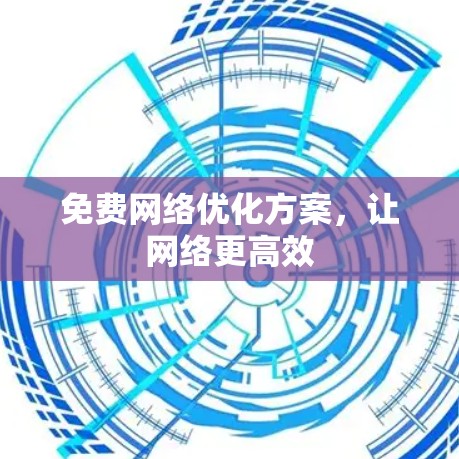 免费网络优化方案，让网络更高效
