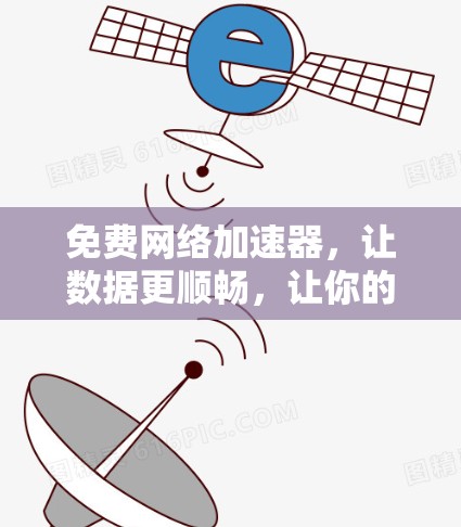 免费网络加速器，让数据更顺畅，让你的网络更高效