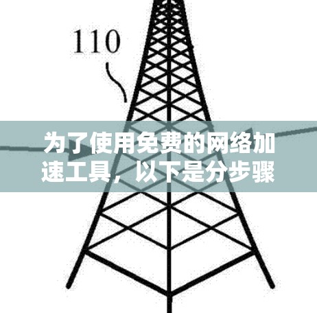 为了使用免费的网络加速工具，以下是分步骤的建议