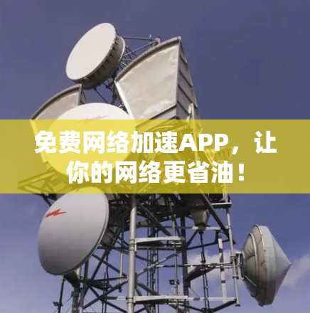 免费网络加速APP，让你的网络更省油！