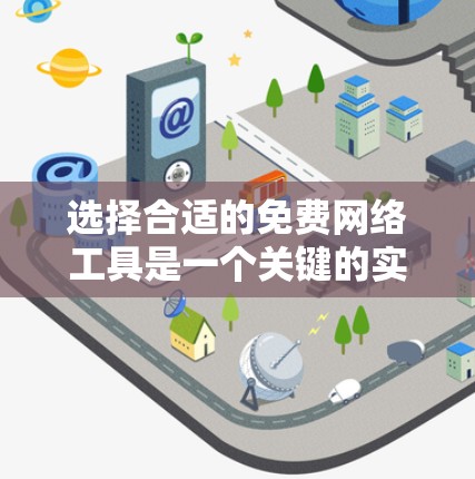 选择合适的免费网络工具是一个关键的实践。以下是一些推荐的工具，结合它们的功能和适用场景