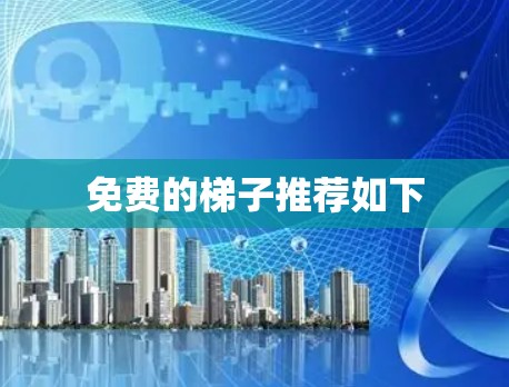 免费的梯子推荐如下