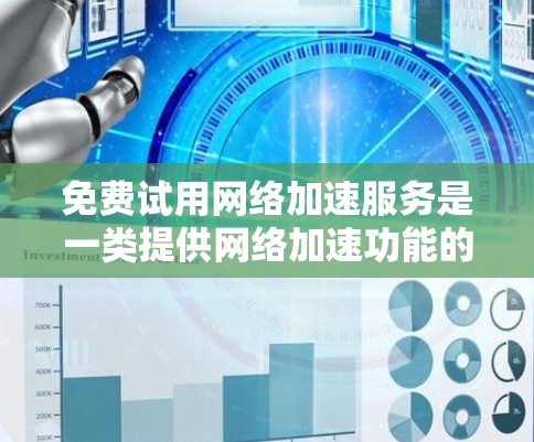 免费试用网络加速服务是一类提供网络加速功能的软件工具，通常免费提供一定的时间和使用权限，以供用户初步体验。以下是对该服务的详细分析