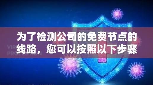 为了检测公司的免费节点的线路，您可以按照以下步骤进行