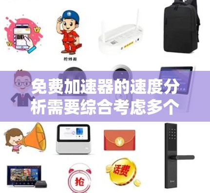 免费加速器的速度分析需要综合考虑多个因素，以全面评估其性能。以下是一个结构化的分析